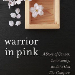 View PDF 📍 Warrior in Pink: A Story of Cancer, Community, and the God Who Comforts b