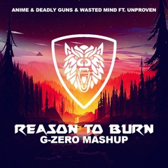 AniMe & Deadly Guns & Wasted Mind Ft. Unproven - Reason To Burn (G-ZERO Mashup)[FREE DOWNLOAD]