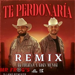 Edén Muñoz, El Frizian  -  Te Perdonaría (Mr Frog's Remix)