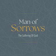 Man of Sorrows: The Suffering Of God