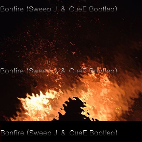 Bonfire (Sweep J ＆ CueE Bootleg)
