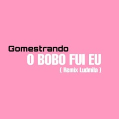 Gomestrando - O Bobo Fui Eu ( Remix Ludmila ).m4a