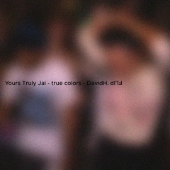 Yours Truly Jai - true colors - DavidH. FLIP