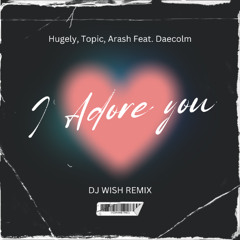 Hugel x Topic x Arash feat. Daecolm - I Adore You (DJ Wish Remix) (#11 on Afro House Charts)