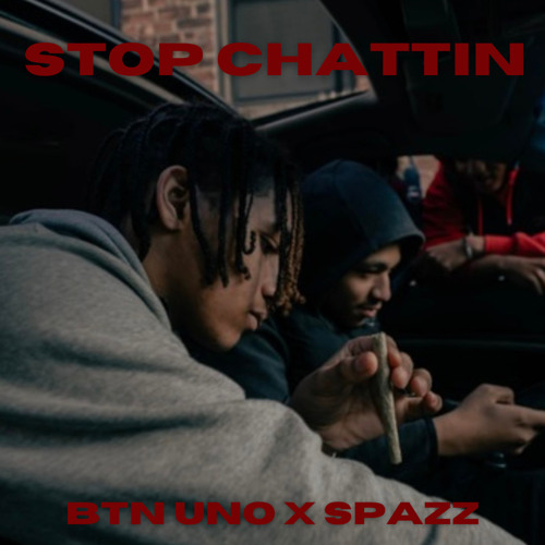 STOP CHATTIN - Uno x Spazz