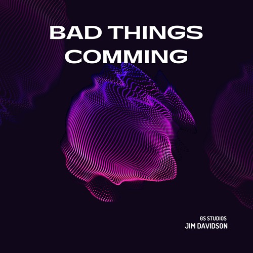 Bad Things Comming