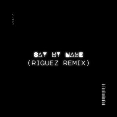 Say My Name (RIGUEZ Remix)