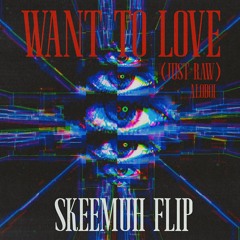 Want To Love (Just Raw) - SKEEMUH FLIP