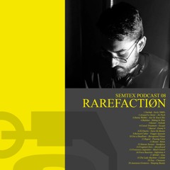 SEMTEX PODCAST 08 - RAREFACTIØN