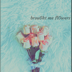 brouGht me flOwers (Prod. by Solo Otto)