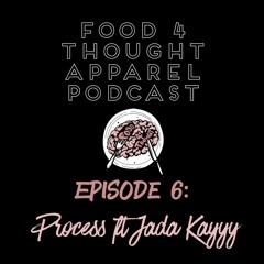 Food 4 Thought Apparel Podcast Episode 6: Process ft Jada Kayyy