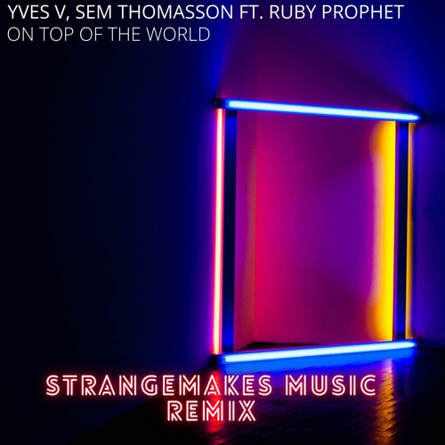 Yves V and Sem Thomasson Ft. Ruby Prophet - On Top Of The World (Electrik Remix)