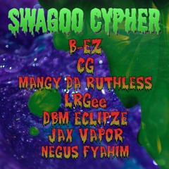SWAGOO CYPHER (B-EZ, CG, MANGY DA RUTHLESS, LRGEE, DBM ECLIPZE, JAX VAPOR, NEGUS FYAHIM)
