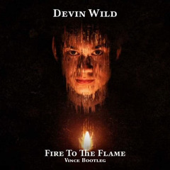 Devin Wild - Fire To The Flame (VINCE Bootleg)