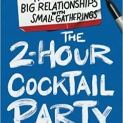 DOWNLOAD❤️eBook✔️ The 2-Hour Cocktail Party: How to Build Big Relationships with Small Gatherings Fu