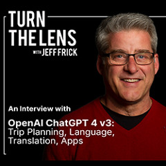 OpenAI ChatGPT 4 v3: Trip Planning, Language, Translation, Apps | Turn the Lens Ep32