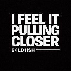 I feel it pulling closer