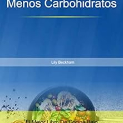 [FREE] EBOOK 🧡 Menos Carbohidratos: El Mejor Libro De Cocina Bajo En Carbohidratos P