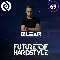 Blear - Future Of Hardstyle Podcast #69