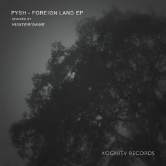 PREMIERE – Pysh – Foreign Land (Hunter/Game Remix) (Kognitiv Records)