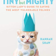 download KINDLE 💜 Tiny But Mighty: Kitten Lady's Guide to Saving the Most Vulnerable