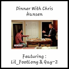 Dinner with Chris Hansen (feat. Lil_FootLong, Gay-Z)