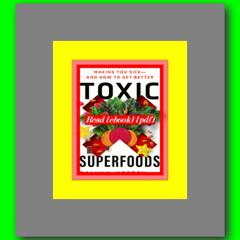Toxic Superfoods How Oxalate Overload Is Making You Sickâ€” And How to Get Better  by Sally K. Nort