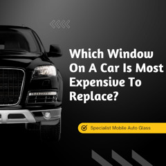 Which Window On A Car Is Most Expensive To Replace?