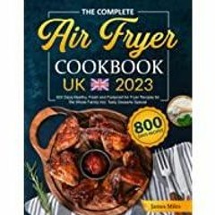 <Read PDF) The Complete Air Fryer Cookbook UK 2023: 800 Days Healthy, Fresh and Foolproof Air Fryer