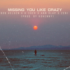 MISSING YOU LIKE CRAZY FT. K-SHER ANN OLAP & ZENI (PROD. BY KOHENNY)