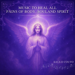 Music to Heal All Pains of Body, Soul and Spirit