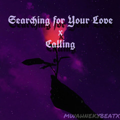 SEARCHING FOR YOUR LOVE x CALLING
