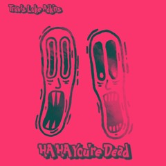 Ha Ha Youre Dead (In Loving Memory of Your Demise)