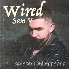 SAM V - Wired (APIECEOFONION REMIX)