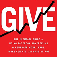 [ACCESS] PDF 🎯 Give: The Ultimate Guide To Using Facebook Advertising to Generate Mo