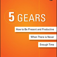 [Read] EBOOK ✔️ 5 Gears: How to Be Present and Productive When There is Never Enough
