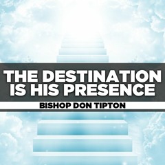 Bishop Don Tipton - 2022.08.21 SUN PM Preaching - The Destination Is His Presence