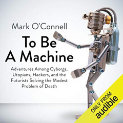 VIEW EPUB 📙 To Be a Machine by  Mark O'Connell,James Garnon,Audible Studios PDF EBOO