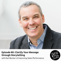 Episode 80: Clarify Your Message through Storytelling with Karl Becker