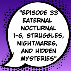 Episode 33: "Eaternal Nocturnal 1-6, Struggles, Nightmares, and Hidden Mysteries" Ft. Bee & Panda