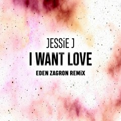 Jessie J - I Want Love (Eden Zagron Remix)