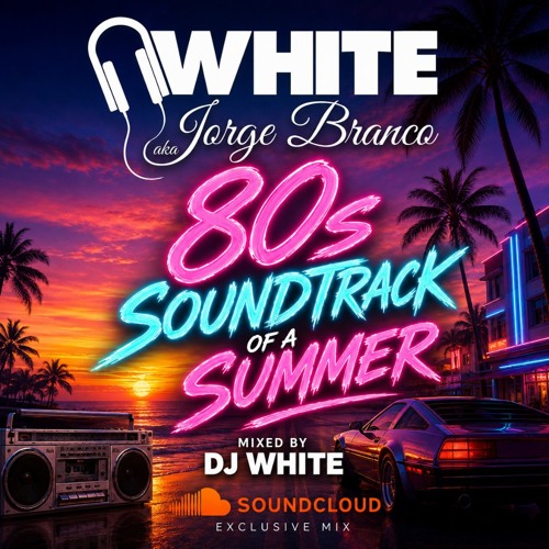 Stream 80s Soundtrack Of This Summer - Parts. 01 & 02 by Dj White