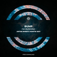 Bump - I'm Rushing (Anton Borin & Montw Edit) [FREE DOWNLOAD]