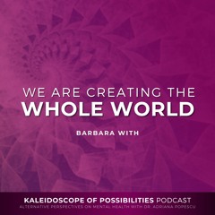 We Are Creating The Whole World - Kaleidoscope Of Possibilities Episode 91 Clip - Barbara With