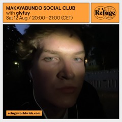 MAKAYABUNDO SOCIAL CLUB X REFUGE WORLDWIDE - GLY FUY (12.08.23)