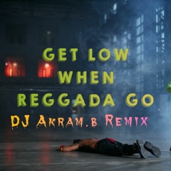 GET LOW WHEN REGGADA GOW ( DJ AKRAM - B REMIX )