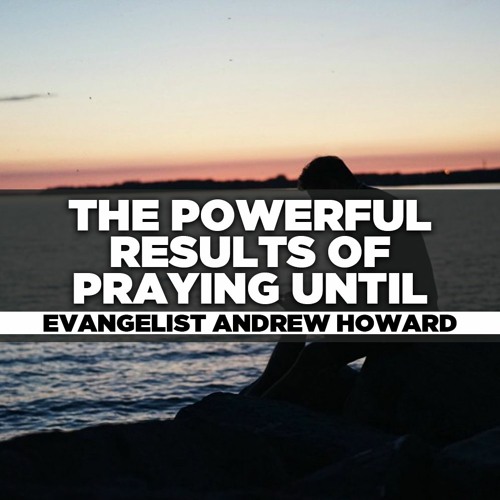 Evangelist Andrew Howard -2021.09.29 WED PM Preaching - The Powerful Results of Praying Until