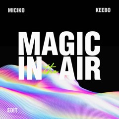 MAGIC IN THE AIR - ( MICIKO FT. KEBOO ) EDIT