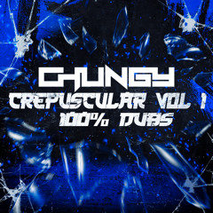 CHUNGY - CREPUSCULAR VOL 1 (100% DUBS) (FREE DUB)