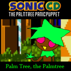Palm Tree, the Palmtree - [Sonic CD: The Palmtree Panic Puppet]